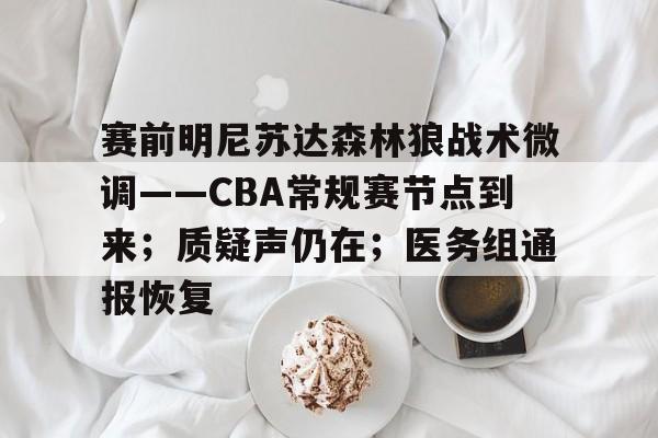 赛前明尼苏达森林狼战术微调——CBA常规赛节点到来；质疑声仍在；医务组通报恢复的简单介绍-英雄联盟竞猜